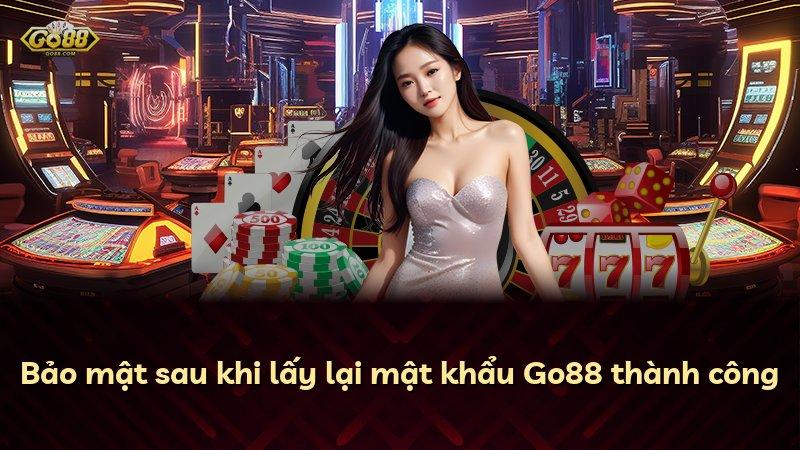 Bảo mật sau khi lấy lại mật khẩu Go88 thành công