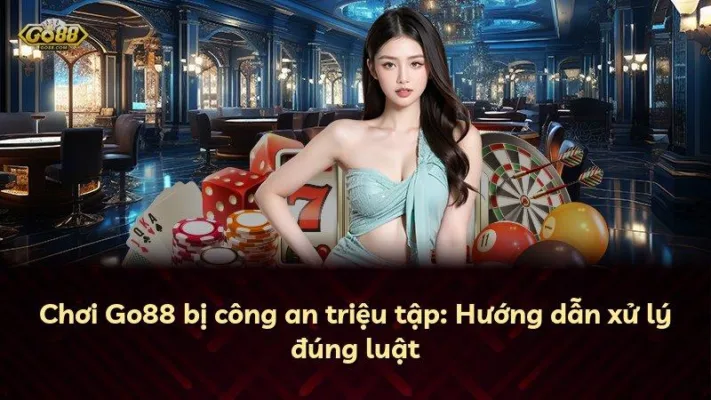 Chơi Go88 bị công an triệu tập: Hướng dẫn xử lý đúng luật