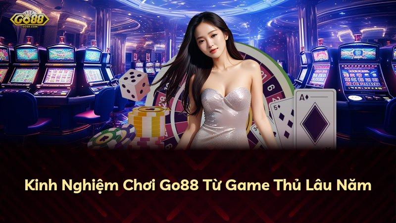 Kinh Nghiệm Chơi Go88 Từ Game Thủ Lâu Năm