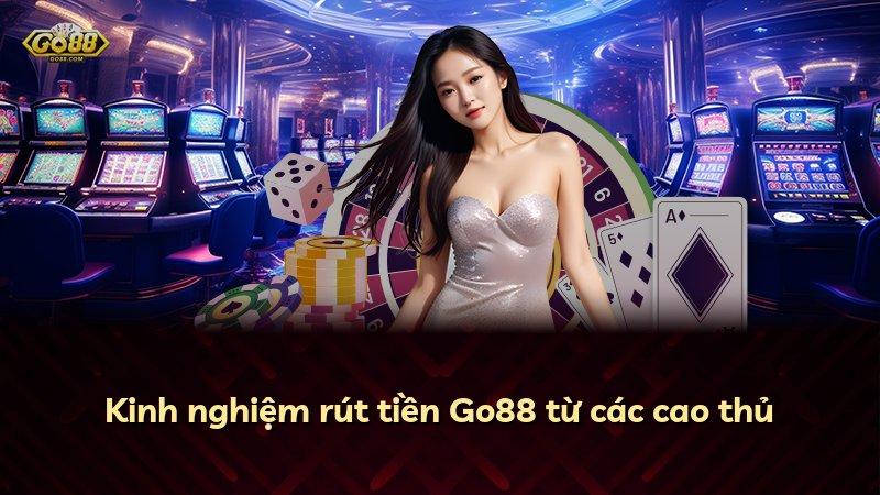 Kinh nghiệm rút tiền Go88 từ các cao thủ