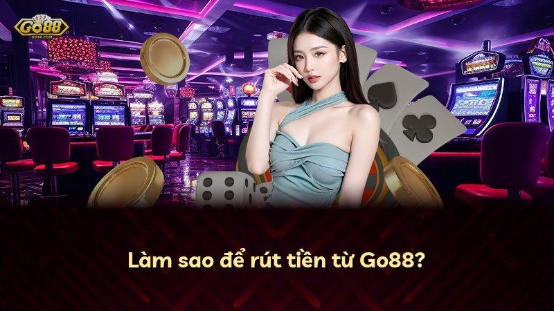 Làm sao để rút tiền từ Go88?