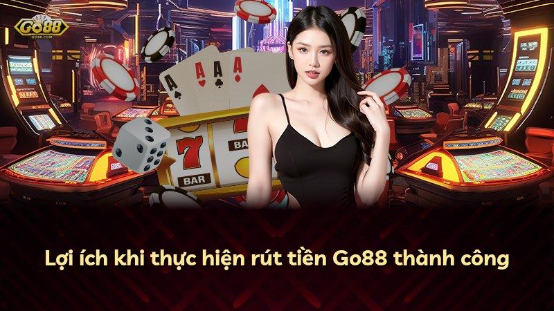 Lợi ích khi thực hiện rút tiền Go88 thành công